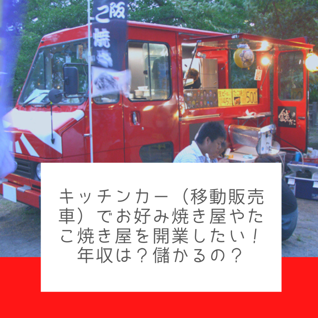 キッチンカー 移動販売車 でお好み焼き屋やたこ焼き屋を開業したい 年収は 儲かるの 若竹学園